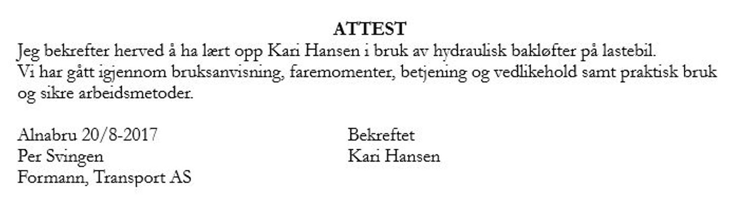 Attest på dokumentasjon på enkel opplæring. I attesten står det "Jeg bekrefter herved å ha lært opp Kari Hansen i bruk av hydraulisk bakløfter på lastebil. Vi har gått gjennom bruksanvisning, faremomenter, betjening, vedlikehold og praktisk bruk av sikre arbeidsmetoder". I tillegg står det underskrifter og tid og sted. Illustrasjon.